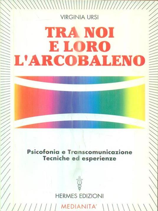 Tra noi e loro l'arcobaleno. Psicofonia e transcomunicazione, tecniche ed esperienze - Virginia Ursi - copertina