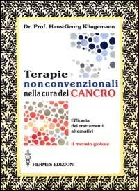 Terapie non convenzionali nella cura del cancro. L'efficacia dei trattamenti alternativi. Il metodo globale - Hans-George Klingemann - copertina