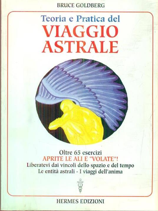 Teoria e pratica del viaggio astrale. Aprite le ali e «Volate»! - Bruce Goldberg - copertina