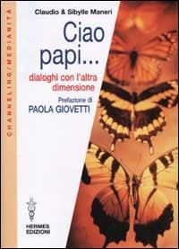 Ciao papi... Dialoghi con l'altra dimensione - Claudio Maneri,Sibylle Maneri - copertina