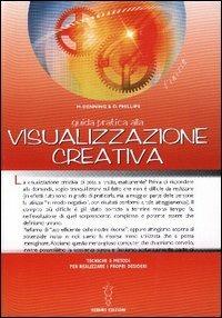 Guida pratica alla visualizzazione creativa. Tecniche e metodi per realizzare i propri desideri - Melita Denning,Osborne Phillips - copertina