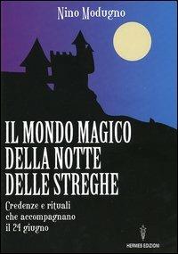 Il mondo magico della notte delle streghe. Credenze e rituali che accompagnano il 24 giugno - Nino Modugno - copertina