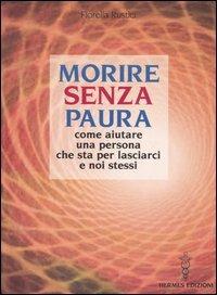 Morire senza paura. Come aiutare una persona che sta per lasciarci e noi stessi - Fiorella Rustici - copertina