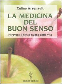 La medicina del buon senso. Ritrovare il senso buono della vita - Céline Arsenault - copertina