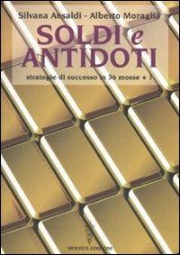Soldi e antidoti. Strategie di successo in 36 mosse + 1 - Silvana Ansaldi,Alberto Moraglia - copertina