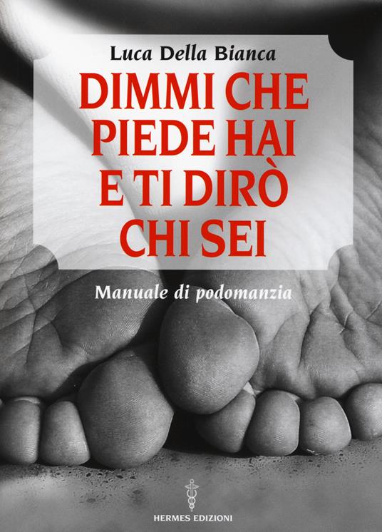 Dimmi che piede hai e ti dirò chi sei. Manuale di podomanzia - Luca Della Bianca - copertina