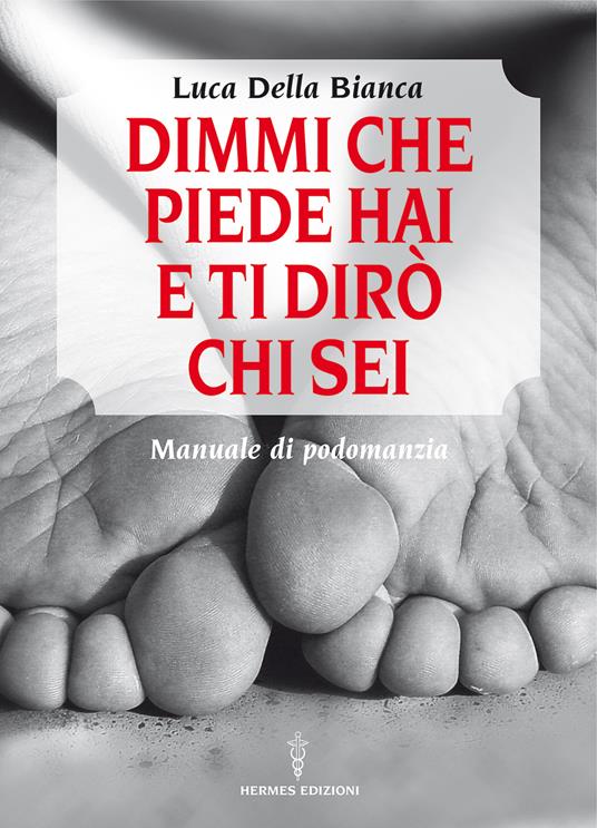 Dimmi che piede hai e ti dirò chi sei. Manuale di podomanzia - Luca Della Bianca - ebook