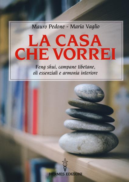 La casa che vorrei. Feng Shui, campane tibetane, oli essenziali e armonia interiore - Mauro Pedone,Maria Vaglio - copertina