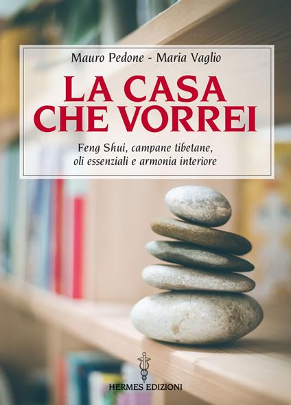 La casa che vorrei. Feng Shui, campane tibetane, oli essenziali e armonia interiore - Mauro Pedone,Maria Vaglio - ebook