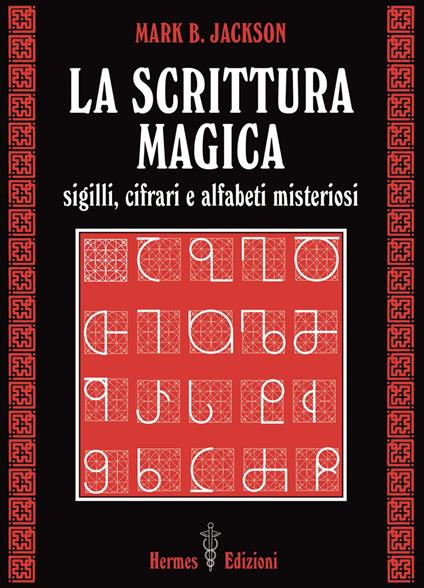 La scrittura magica. Sigilli, cifrari e alfabeti misteriosi - Mark B. Jackson,Pasquale Faccia - ebook