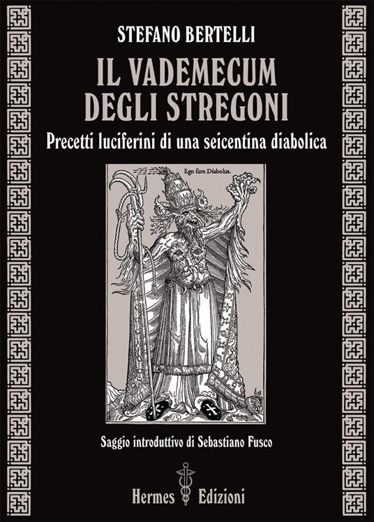 Il vademecum degli stregoni. Precetti luciferini per una seicentina diabolica - Stefano Bertelli - ebook