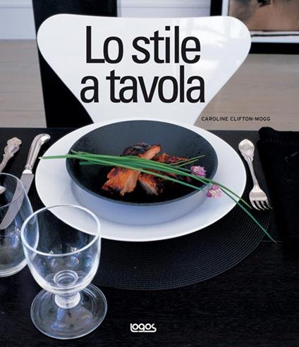 Lo stile a tavola - Caroline Cliften Mogg,Thomas Goode - copertina