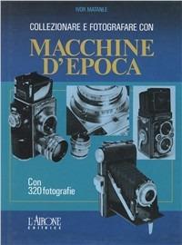 Collezionare e fotografare con macchine d'epoca - Ivor Matanle - copertina