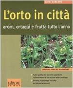 L' orto in città. Aromi, ortaggi e frutta tutto l'anno