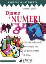 Diamo i numeri. Giochi e indovinelli per scoprire che 4 + 4 non sempre fa otto...