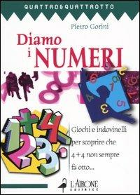 Diamo i numeri. Giochi e indovinelli per scoprire che 4 + 4 non sempre fa otto... - Pietro Gorini - copertina