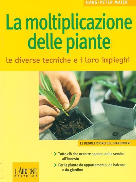 La moltiplicazione delle piante. Le diverse tecniche e i loro impieghi - Hans-Peter Maier - 2