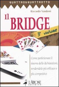 Il bridge. Vol. 3: Come perfezionare il sistema delle dichiarazioni, rendendolo più efficace e più competitivo. - Riccardo Vandoni - copertina