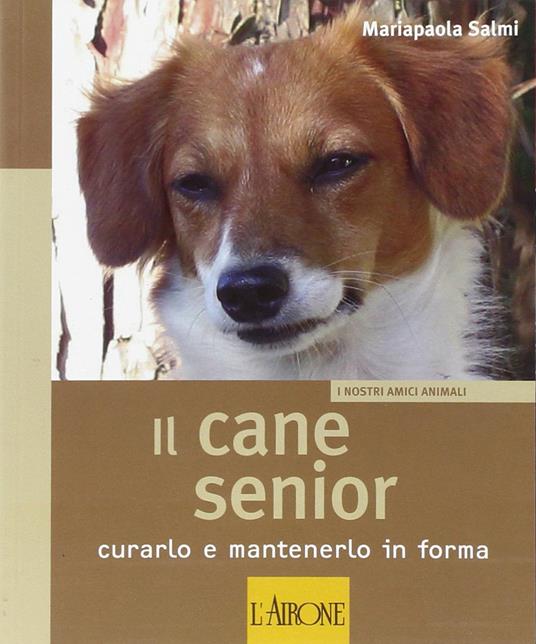 Il cane senior. Curarlo e mantenerlo in forma - Mariapaola Salmi - copertina