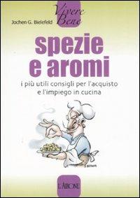 Spezie e aromi. I più utili consigli per l'acquisto e l'impiego in cucina - Jochen G. Bielefeld - copertina