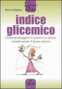 Indice glicemico. Come proteggere il cuore e la salute conservando il buon umore - Marion Grillparzer - copertina