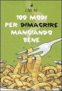 Cento modi per dimagrire mangiando bene. Cofanetto - copertina