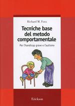 Tecniche base del metodo comportamentale. Per l'handicap grave e l'autismo