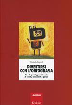 Divertirsi con l'ortografia. Schede per l'apprendimento di vocali, consonanti e parole