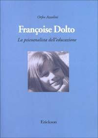 Françoise Dolto. La psicoanalista dell'educazione - Orfeo Azzolini - copertina