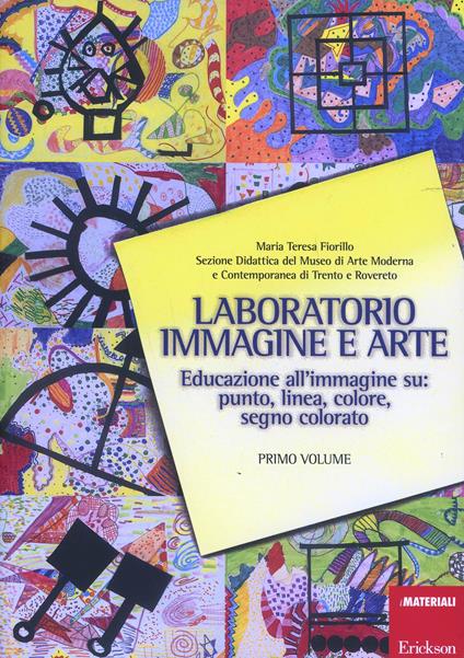 Laboratorio immagine e arte. Vol. 1: Educazione all'immagine su: punto, linea, colore, segno colorato. - M. Teresa Fiorillo - copertina