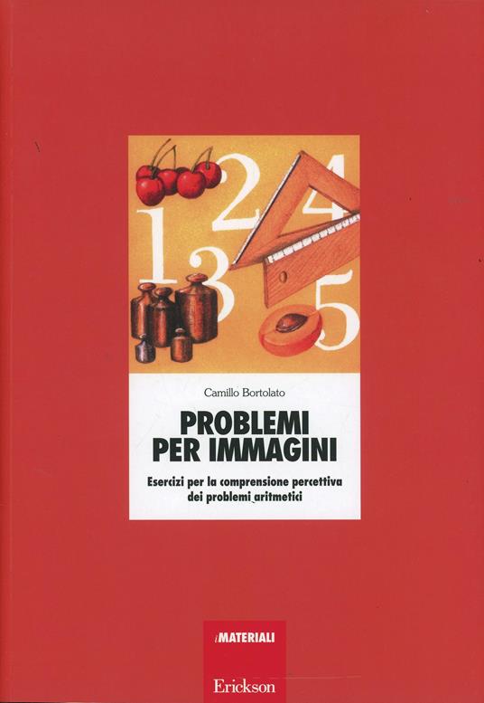 Problemi per immagini. Esercizi per la comprensione percettiva dei problemi aritmetici - Camillo Bortolato - copertina