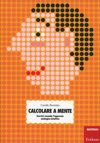 Calcolare a mente. Esercizi secondo l'approccio analogico-intuitivo - Camillo Bortolato - copertina