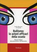 Bullismo: le azioni efficaci della scuola. Percorsi italiani alla prevenzione e all'intervento