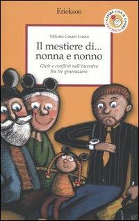 Il mestiere di... nonna e nonno. Gioie e conflitti nell'incontro fra tre generazioni - Vittoria Cesari Lusso - copertina