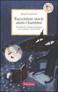 Raccontare storie aiuta i bambini. Facilitare la crescita psicologica con  le favole e l'invenzione - Margot Sunderland - Libro - Erickson - Capire con  il cuore