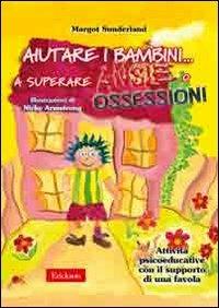 Aiutare i bambini... a superare ansie o ossessioni. Attività psicoeducative con il supporto di una favola - Margot Sunderland - copertina