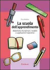 La scuola dell'apprendimento. Didattiche disciplinari, modelli e applicazioni operative - Ezio Roletto - copertina