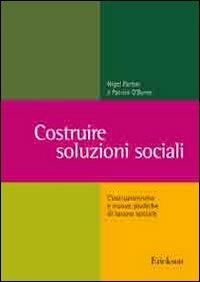 Costruire soluzioni sociali. Costruzionismo e nuove pratiche di lavoro sociale - Nigel Parton,Patrick O'Byrne - copertina