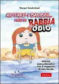 Aiutare i bambini... pieni di rabbia o odio. Attività psicoeducative con il supporto di una favola - Margot Sunderland - copertina