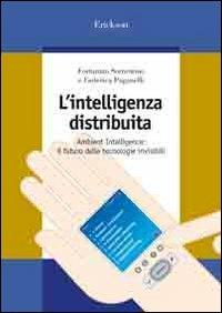 L' intelligenza distribuita. Ambient intelligence: il futuro delle tecnologie invisibili - Fortunato Sorrentino,Federica Paganelli - copertina