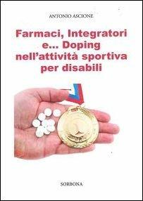 Farmaci, integratori e... doping nell'attività sportiva per disabili - Antonio Ascione - copertina