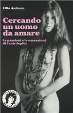 Cercando un uomo da amare. Le passioni e le ossessioni di Janis Joplin