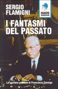 I fantasmi del passato. La carriera politica di Francesco Cossiga - Sergio Flamigni - copertina