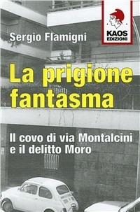 La prigione fantasma. Il covo di via Montalcini e il delitto Moro - Sergio Flamigni - copertina