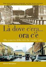 Là dove c'era... Ora c'è. Alla scoperta della città che cambia volto