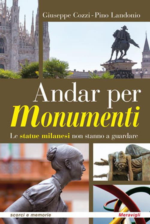 Andar per monumenti. Le statue milanesi non stanno a guardare - Giuseppe Cozzi,Pino Landonio - copertina