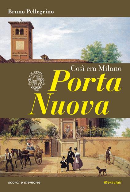 Porta Nuova. Così era Milano - Bruno Pellegrino - copertina