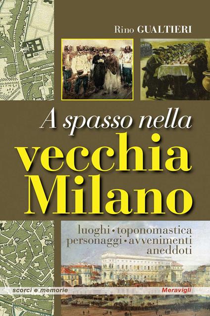 A spasso nella vecchia Milano Luoghi, toponomastica, personaggi, avvenimenti, aneddoti - Rino Gualtieri - copertina