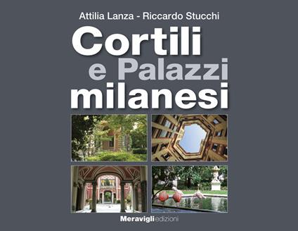 Cortili e palazzi milanesi - Attilia Lanza,Riccardo Stucchi - copertina