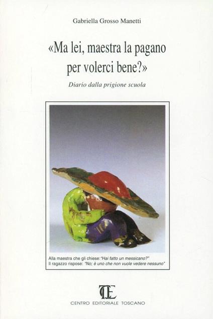 Ma lei, maestra la pagano per volerci bene? Diario dalla prigione scuola - Gabriella Grosso Manetti - copertina